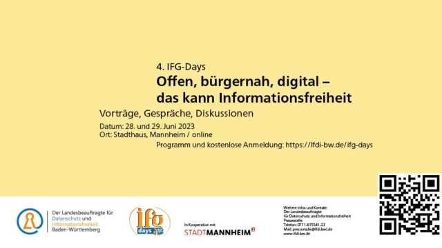 4. IFG-Days: "Offen, bürgernah, digital – das kann Informationsfreiheit", Vorträge, Gespräche, Diskussionen, Datum: 28 und 29. Juni 2023, Ort: Stadthaus Mannheim / online Programm und kostenlose Anmeldung: https://lfdi-bw.de/ifg-days